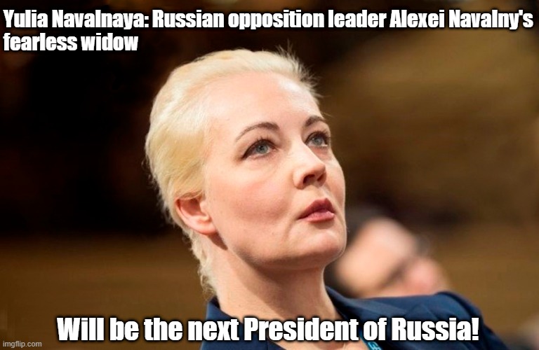 Thought I'd distract Putin's trolls busily working to interfere in our 2024 presidential election with this meme! | Yulia Navalnaya: Russian opposition leader Alexei Navalny's 
fearless widow; Will be the next President of Russia! | image tagged in alexei navalny,vladimir putin,meanwhile in russia,russian trolls | made w/ Imgflip meme maker