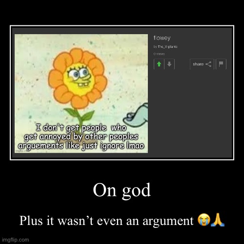 On god | Plus it wasn’t even an argument ?? | image tagged in funny,demotivationals | made w/ Imgflip demotivational maker