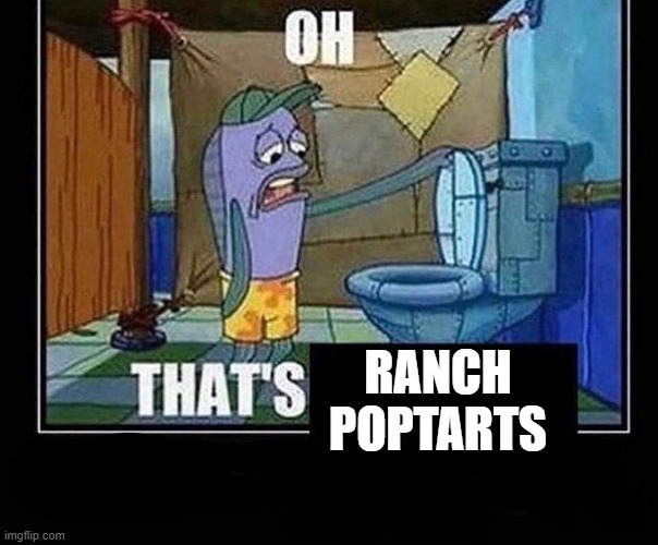Oh that’s | RANCH POPTARTS | image tagged in oh that s | made w/ Imgflip meme maker