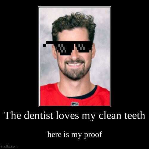 teeth | The dentist loves my clean teeth | here is my proof | image tagged in funny,demotivationals | made w/ Imgflip demotivational maker