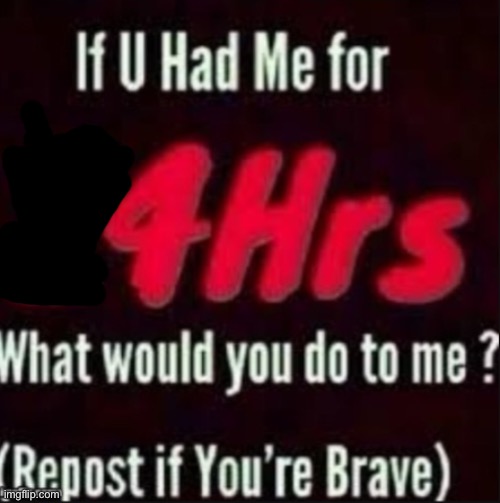If u had me for 24hrs | image tagged in if u had me for 24hrs | made w/ Imgflip meme maker