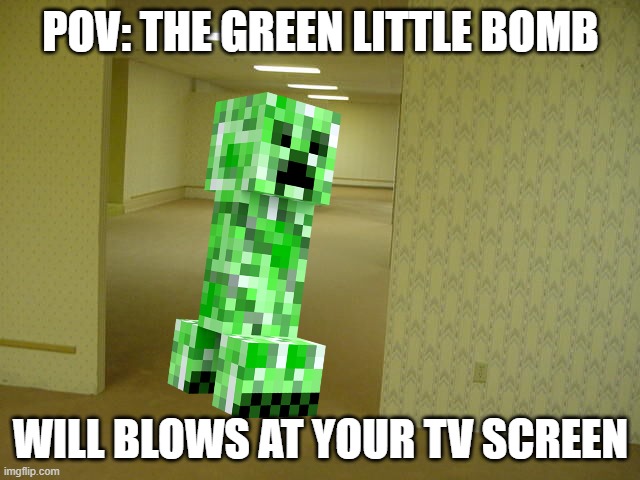 you died from the wrong game room: | POV: THE GREEN LITTLE BOMB; WILL BLOWS AT YOUR TV SCREEN | image tagged in backrooms,minecraft,meme,creeper | made w/ Imgflip meme maker