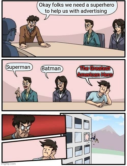 Superhero | Okay folks we need a superhero to help us with advertising; Superman; Batman; The Greatest American Hero | image tagged in memes,boardroom meeting suggestion,funny memes | made w/ Imgflip meme maker