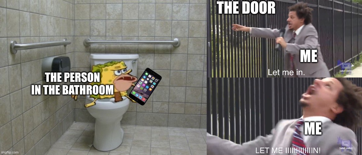 THE DOOR ME ME THE PERSON IN THE BATHROOM | image tagged in when you in the bathroom,let me in | made w/ Imgflip meme maker