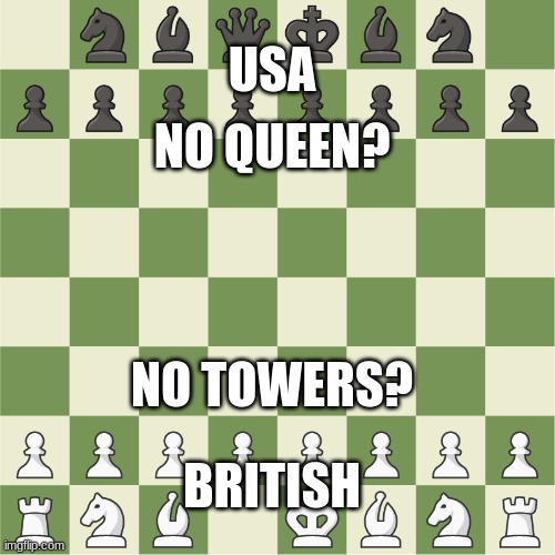 US vs UK chess | USA; NO QUEEN? NO TOWERS? BRITISH | image tagged in us vs uk chess | made w/ Imgflip meme maker