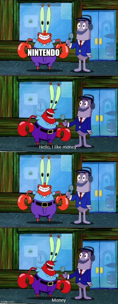 money money money | NINTENDO | image tagged in mr krabs money extended,money,memes | made w/ Imgflip meme maker