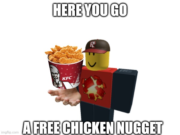 HERE YOU GO; A FREE CHICKEN NUGGET | made w/ Imgflip meme maker