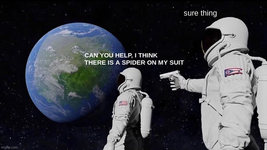 Always Has Been | sure thing; CAN YOU HELP, I THINK THERE IS A SPIDER ON MY SUIT | image tagged in memes,always has been | made w/ Imgflip meme maker