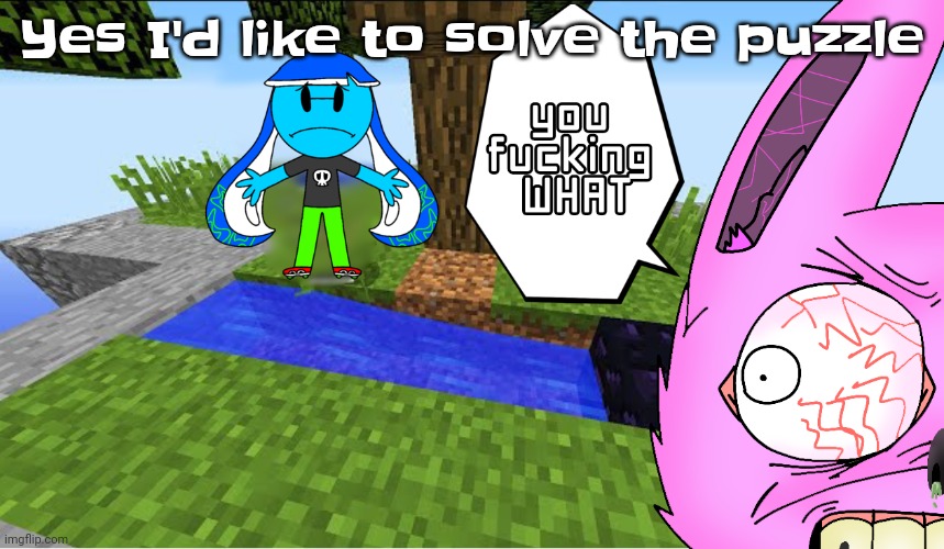 Half day at hell 2day :yell: :fire: :100: :freezing: | Yes I'd like to solve the puzzle | image tagged in top 10 minecraft fails | made w/ Imgflip meme maker