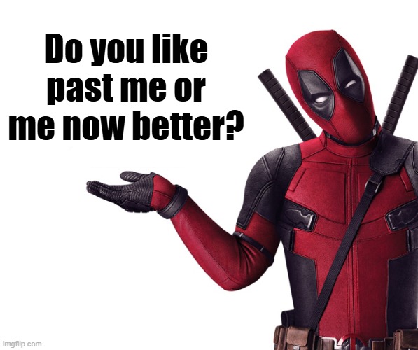 Deadpool Head Tilt Squint Funny Look Question | Do you like past me or me now better? | image tagged in deadpool head tilt squint funny look question | made w/ Imgflip meme maker