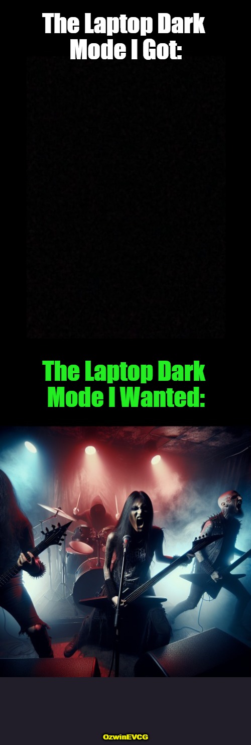 It's Little Things Like This That... | The Laptop Dark 

Mode I Got:; The Laptop Dark 

Mode I Wanted:; OzwinEVCG | image tagged in needs,wants,computers,technology,music,disappointment | made w/ Imgflip meme maker