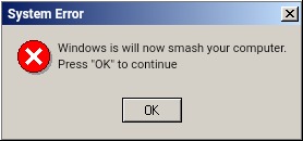 Smash computer | System Error; Windows is will now smash your computer.

Press "OK" to continue | image tagged in windows 2000 error message one button,windows 2000,windows 2000 error,windows error message | made w/ Imgflip meme maker