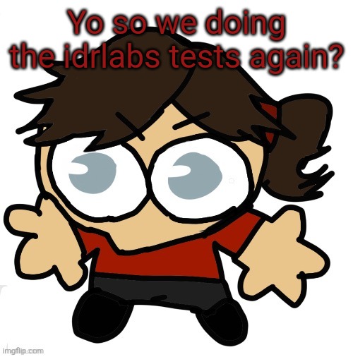 Goober Dea | Yo so we doing the idrlabs tests again? | image tagged in goober dea | made w/ Imgflip meme maker