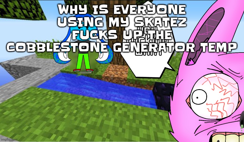 Top 10 minecraft fails | WHY IS EVERYONE USING MY SKATEZ FU​CKS UP THE COBBLESTONE GENERATOR TEMP | image tagged in top 10 minecraft fails | made w/ Imgflip meme maker