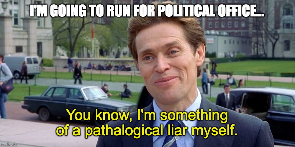 They all lie like dogs | I'M GOING TO RUN FOR POLITICAL OFFICE... You know, I'm something of a pathalogical liar myself. | image tagged in you know i'm something of a scientist myself | made w/ Imgflip meme maker