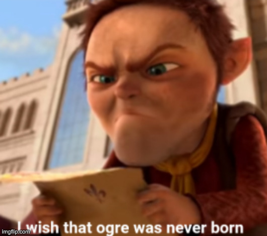 i wish that ogre was never born | image tagged in i wish that ogre was never born | made w/ Imgflip meme maker