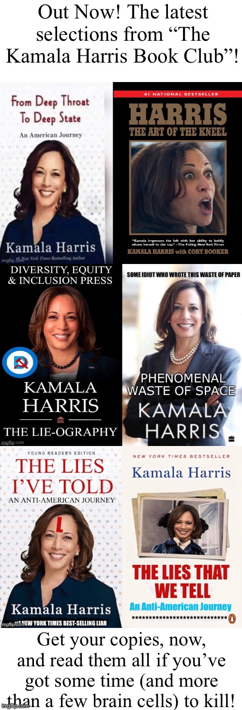 Out Now! The latest selections from “The Kamala Harris Book Club”! Get your copies, now, and read them all if you’ve got some time (and more than a few brain cells) to kill! | made w/ Imgflip meme maker