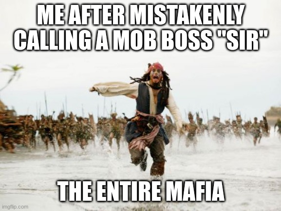 Jack Sparrow Being Chased Meme | ME AFTER MISTAKENLY CALLING A MOB BOSS "SIR"; THE ENTIRE MAFIA | image tagged in memes,jack sparrow being chased | made w/ Imgflip meme maker