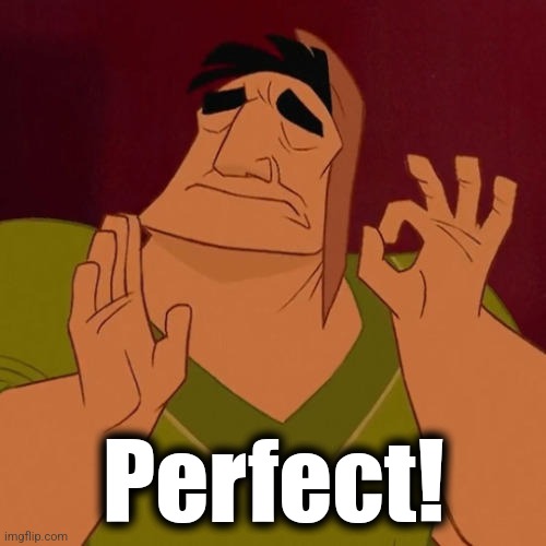 When X just right | Perfect! | image tagged in when x just right | made w/ Imgflip meme maker