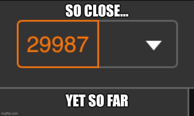 SO CLOSE…; YET SO FAR | made w/ Imgflip meme maker