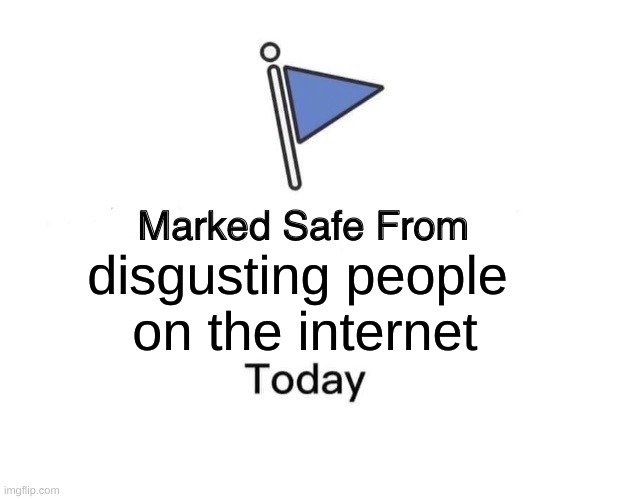 your welcome | disgusting people 
on the internet | image tagged in memes,marked safe from | made w/ Imgflip meme maker