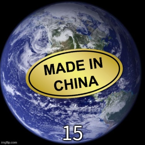 Earth Was Made In China | 15 | image tagged in earth was made in china | made w/ Imgflip meme maker