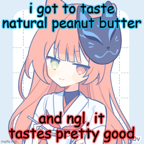 rush e | i got to taste natural peanut butter; and ngl, it tastes pretty good | image tagged in dragnoc sips tea | made w/ Imgflip meme maker