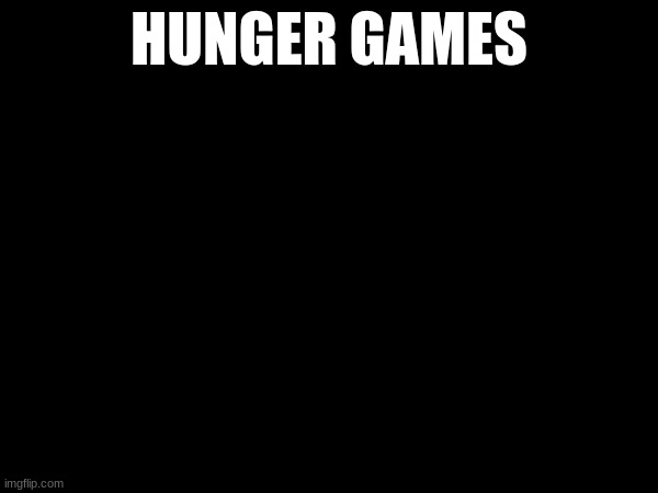 HUNGER GAMES | made w/ Imgflip meme maker