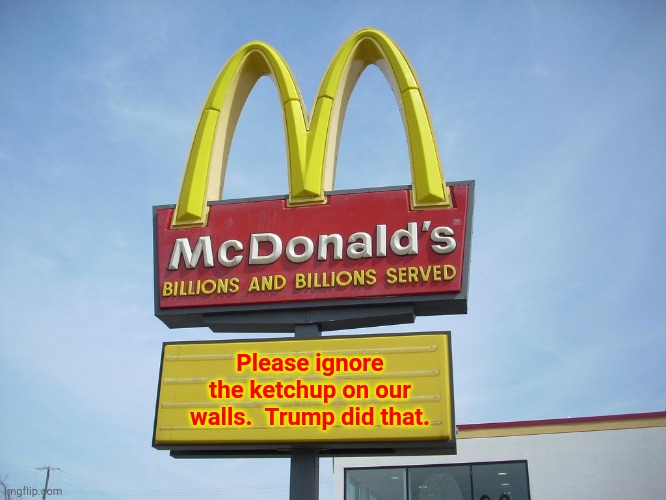 Pardon our mess.  Trump had a flashback. | Please ignore the ketchup on our walls.  Trump did that. | image tagged in mcdonald's sign | made w/ Imgflip meme maker