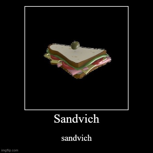 sandvich | Sandvich | sandvich | image tagged in sandvich | made w/ Imgflip demotivational maker