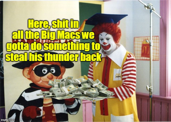 A Kamala PAC footed the Bill | Here, shit in all the Big Macs we gotta do something to steal his thunder back | image tagged in ronald mc ecoli trump meme | made w/ Imgflip meme maker