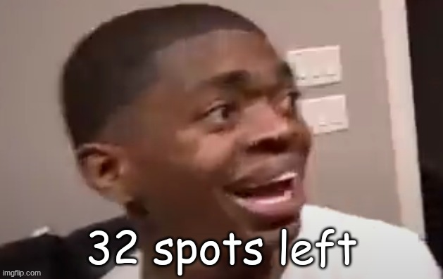 why he happi | 32 spots left | image tagged in why he happi | made w/ Imgflip meme maker