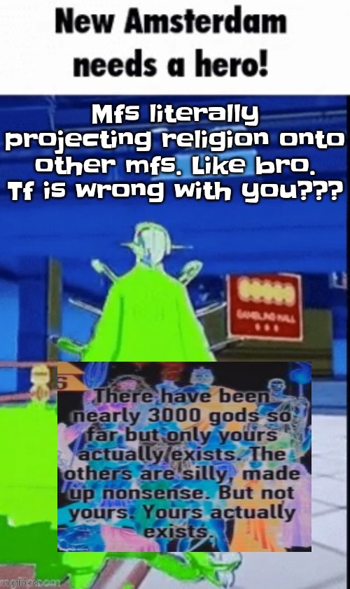 New amsterdam needs a hero | Mfs literally projecting religion onto other mfs. Like bro. Tf is wrong with you??? | image tagged in new amsterdam needs a hero | made w/ Imgflip meme maker