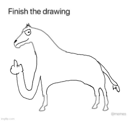 i need that horse can someone bring him out of the cinematic universe and bring it to me please | image tagged in finish the drawing,horse,rude horse,memes,funny,demotivationals | made w/ Imgflip meme maker