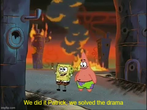 We did it Patrick, we X the Y | We did it Patrick, we solved the drama | image tagged in we did it patrick we x the y | made w/ Imgflip meme maker