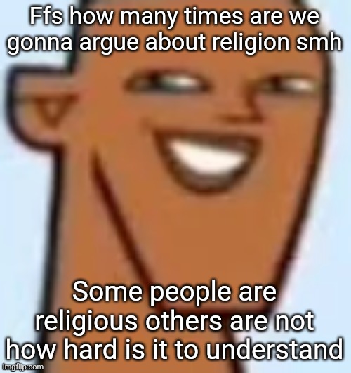 justin | Ffs how many times are we gonna argue about religion smh; Some people are religious others are not how hard is it to understand | image tagged in justin | made w/ Imgflip meme maker