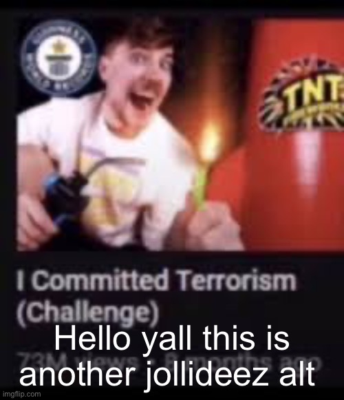 Mr beast commits terrorism | Hello yall this is another jollideez alt | image tagged in mr beast commits terrorism | made w/ Imgflip meme maker