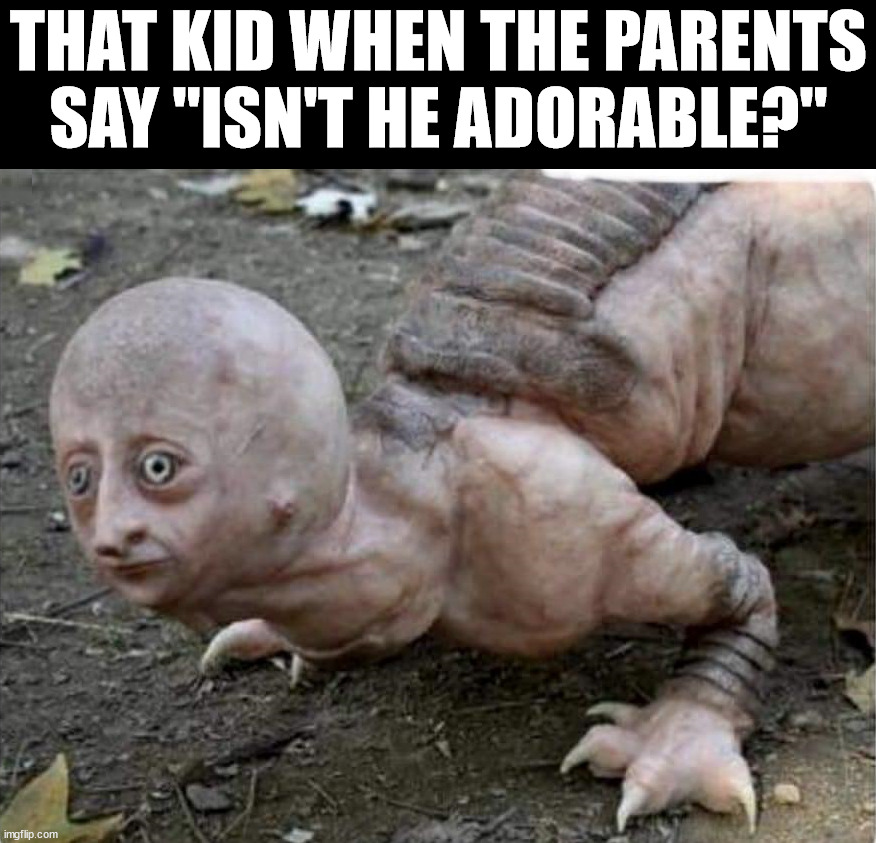 Not so adorable | THAT KID WHEN THE PARENTS SAY "ISN'T HE ADORABLE?" | image tagged in cursed image | made w/ Imgflip meme maker