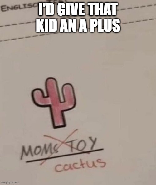 Mom's Toy | I'D GIVE THAT KID AN A PLUS | image tagged in sex jokes | made w/ Imgflip meme maker