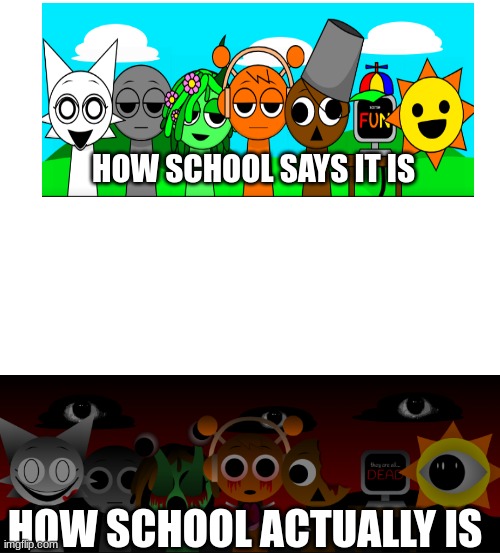 this is accurate is it not? | HOW SCHOOL SAYS IT IS; HOW SCHOOL ACTUALLY IS | image tagged in incredibox | made w/ Imgflip meme maker