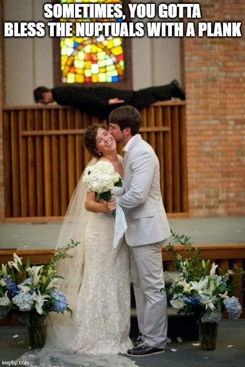 Planking Priest | SOMETIMES, YOU GOTTA BLESS THE NUPTUALS WITH A PLANK | image tagged in funny,memes | made w/ Imgflip meme maker