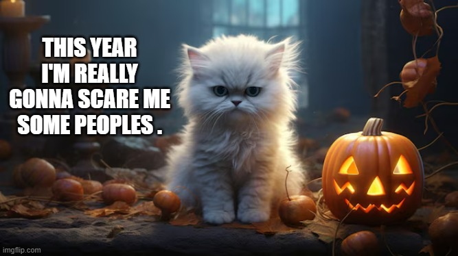 memes by Brad - Halloween kitten plans to scare a lot of people | THIS YEAR I'M REALLY GONNA SCARE ME SOME PEOPLES . | image tagged in cats,funny,kitten,halloween,scary,humor | made w/ Imgflip meme maker