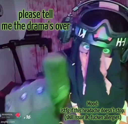 SAK pointing | please tell me the drama's over; Mood:
istfg if this headache doesn't stop.
(skill issue ik, fucken allergies) | image tagged in sak pointing | made w/ Imgflip meme maker