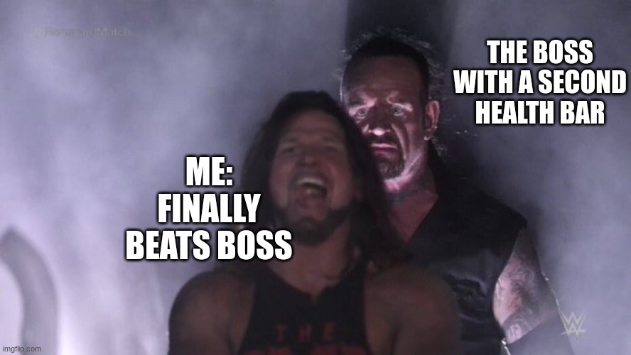 I thought the pain was over | THE BOSS WITH A SECOND HEALTH BAR; ME: FINALLY BEATS BOSS | image tagged in aj styles undertaker | made w/ Imgflip meme maker