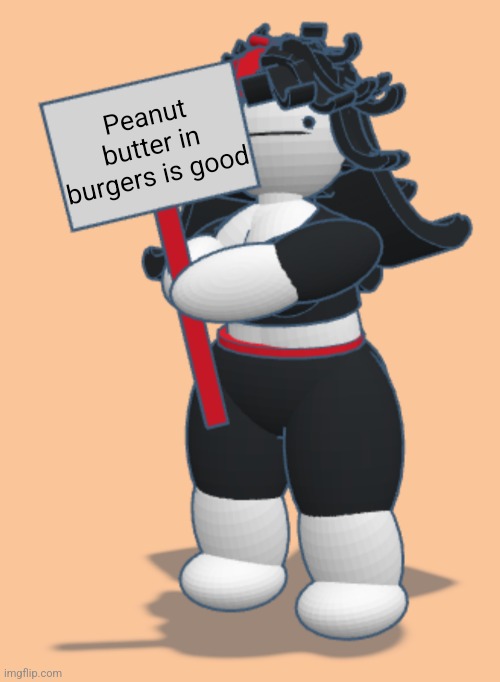 Claire with sign | Peanut butter in burgers is good | image tagged in claire with sign | made w/ Imgflip meme maker