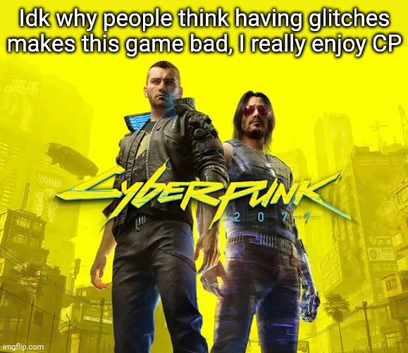 Almost all glitches are fixed anyway | Idk why people think having glitches makes this game bad, I really enjoy CP | made w/ Imgflip meme maker
