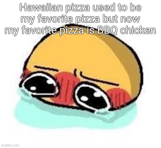 amb shamb bbbmba | Hawaiian pizza used to be my favorite pizza but now my favorite pizza is BBQ chicken | image tagged in amb shamb bbbmba | made w/ Imgflip meme maker