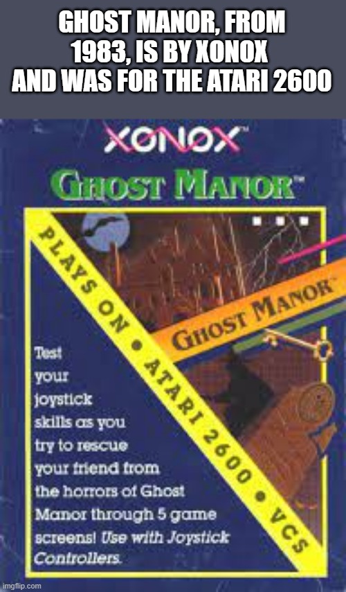 memes by Brad - Ghost Manor was a 1983 video game for Atari 2600 | GHOST MANOR, FROM 1983, IS BY XONOX  AND WAS FOR THE ATARI 2600 | image tagged in gaming,halloween,video game,atari,funny,computer games | made w/ Imgflip meme maker