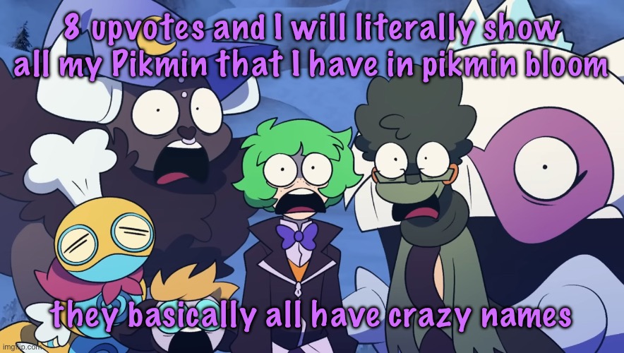Pokémon Friendlocke reaction image | 8 upvotes and I will literally show all my Pikmin that I have in pikmin bloom; they basically all have crazy names | image tagged in pok mon friendlocke reaction image | made w/ Imgflip meme maker