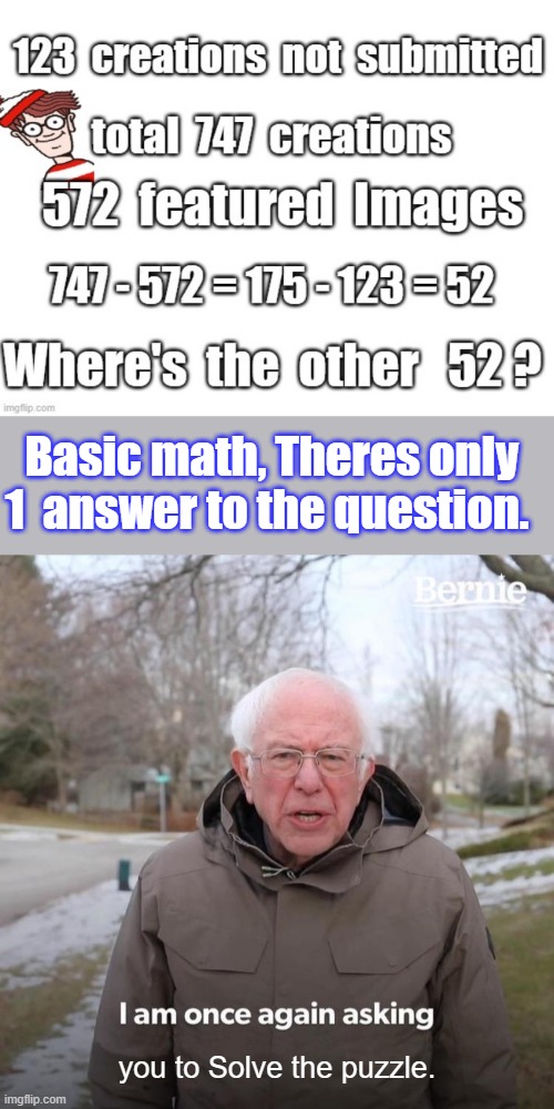 You get 10 seconds. Go. | Basic math, Theres only 1  answer to the question. you to Solve the puzzle. | image tagged in memes,bernie i am once again asking for your support | made w/ Imgflip meme maker